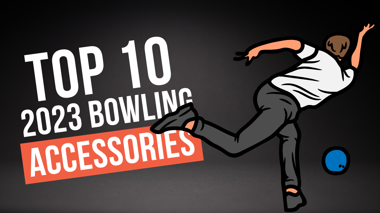 Top 10 Bowling Accessories For 2023